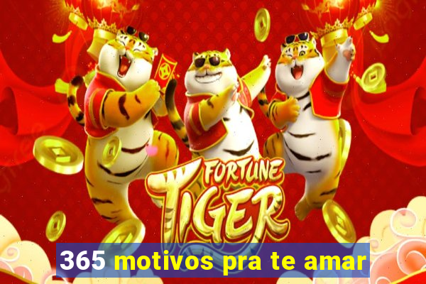 365 motivos pra te amar